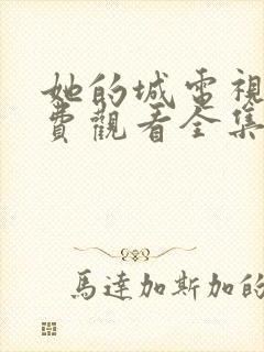 她的城电视剧免费观看全集在线播放