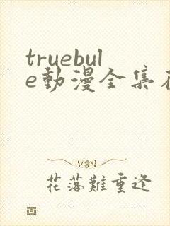 truebule动漫全集在线观看