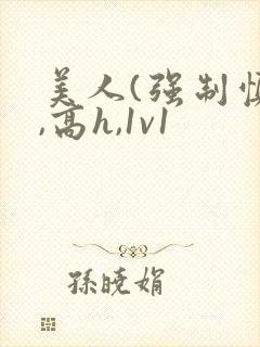 美人(强制慎h,高h,1v1