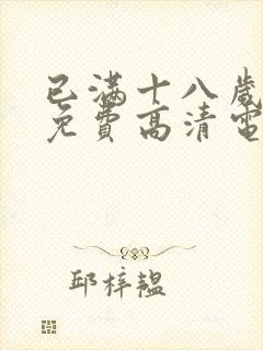 已满十八岁观看免费高清电视剧中国