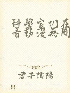 科学家们在线观看动漫无删减全集