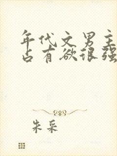 年代文男主狠辣占有欲很强