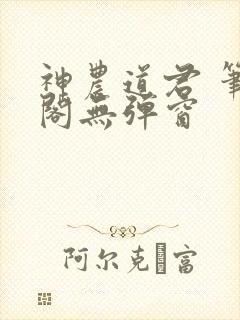 神农道君 笔趣阁无弹窗