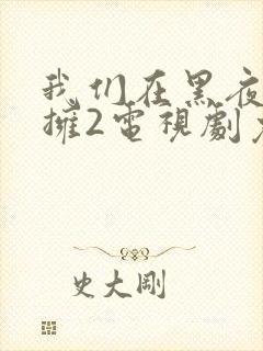 我们在黑夜中相拥2电视剧免费观看