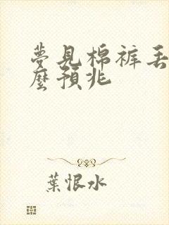 梦见棉裤丢了什么预兆