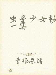 虫爱少女动漫第一集