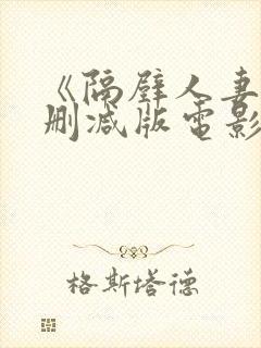 《隔壁人妻》无删减版电影