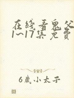 在线看鬼父动漫1~17集免费