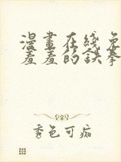 漫画在线免费看羞羞的铁拳