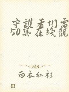 守护者们电视剧50集在线观看免费封面