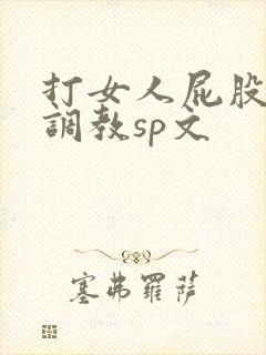 打女人屁股羞耻调教sp文