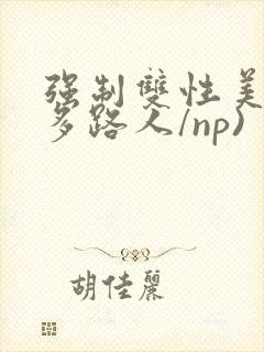 强制双性美人(多路人/np)