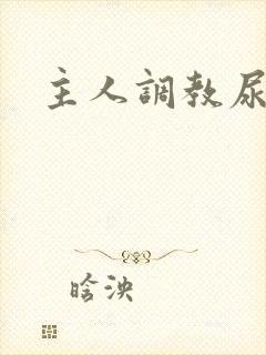 主人调教尿便器