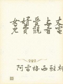 女婿爱上丈母娘免费观看电视剧最新章