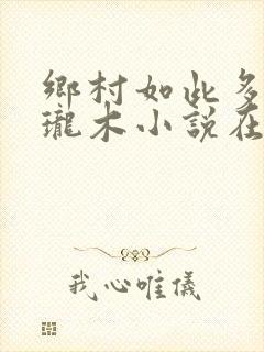 乡村如此多娇玲珑木小说在线阅读