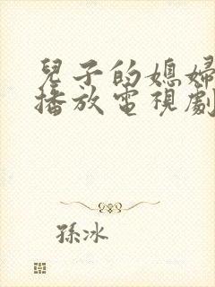 儿子的媳妇免费播放电视剧