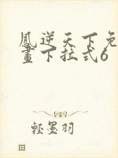 凤逆天下免费漫画下拉式6