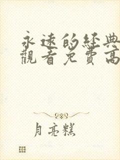 永远的经典在线观看免费高清电视剧