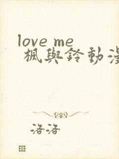 love me 枫与铃动漫免费观看第一季