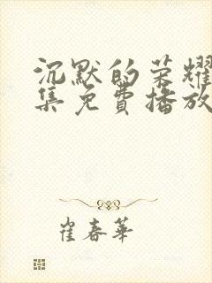 沉默的荣耀40集免费播放网站