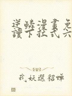 逆鳞漫画免费阅读下拉式六漫画