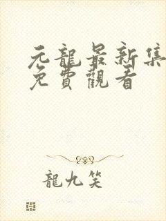 元龙最新集在线免费观看