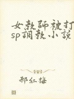 女教师被打屁股sp调教小说