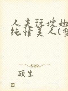 人夫玩坏嫩批的纯情美人(双性受)