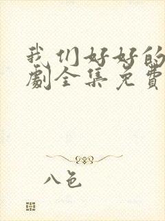 我们好好的电视剧全集免费观看