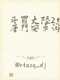 斗罗大陆2绝世唐门安卓游戏下载