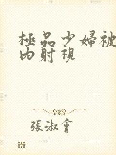 极品少妇被后入内射视