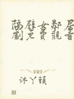 隔壁女邻居电视剧免费观看完整版中文封面