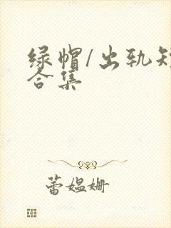 绿帽/出轨短篇合集