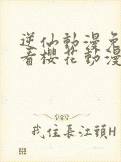 逆仙动漫免费观看樱花动漫