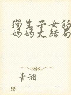 独生子女的婆婆妈妈大结局