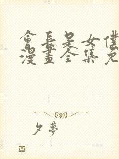 会长是女仆大人漫画全集免费阅读