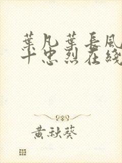 叶凡叶长风一门十忠烈在线阅读