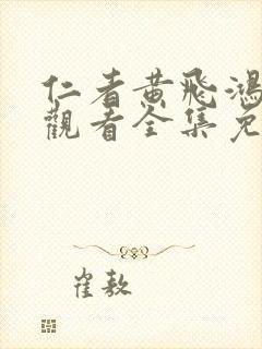 仁者黄飞鸿在线观看全集免费播放