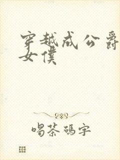 穿越成公爵家的女仆