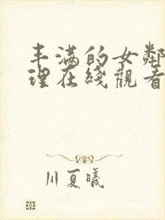 丰满的女邻居伦理在线观看