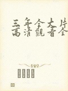 三年全大片免费高清观看全集