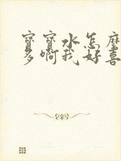 宝宝水怎么这么多啊我好喜欢