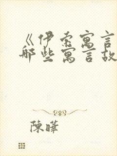 《伊索寓言》有哪些寓言故事