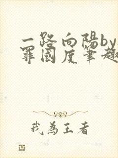 一路向阳by无罪国度笔趣阁全文阅读封面