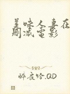 美味人妻在线无删减电影