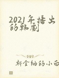 2021年播出的韩剧