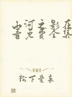 山河之影在线观看免费全集完整版