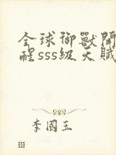 全球御兽开局觉醒sss级天赋听书