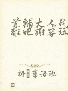 首辅大人我们和离吧谢容珏