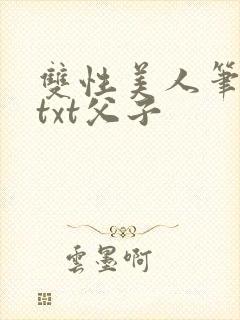 双性美人笔趣阁txt父子